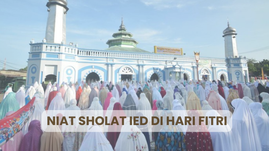 Mengenal Niat Sholat Ied dan Keistimewaan Ibadah Hari Raya